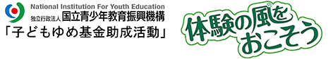 独立行政法人 国立青少年教育振興機構「子どもゆめ基金助成活動」 体験の風をおこそう